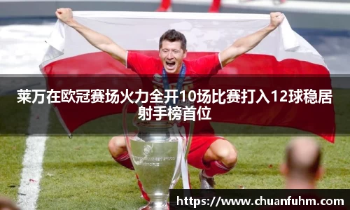zoty中欧莱万在欧冠赛场火力全开10场比赛打入12球稳居射手榜首位
